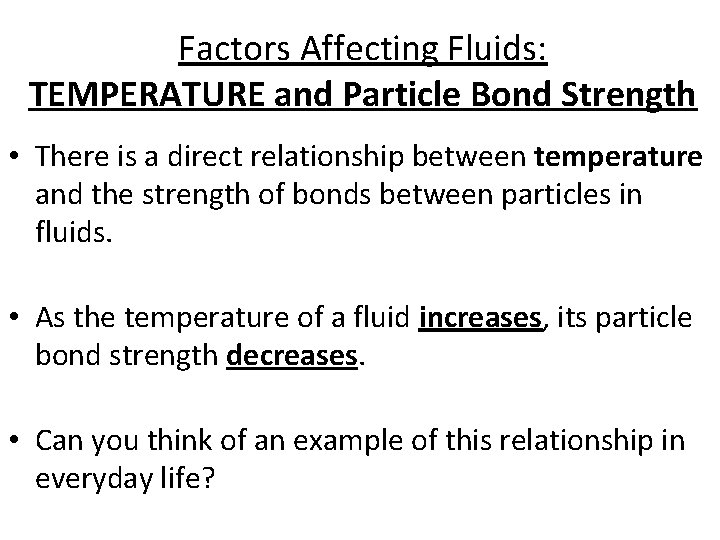 Factors Affecting Fluids: TEMPERATURE and Particle Bond Strength • There is a direct relationship