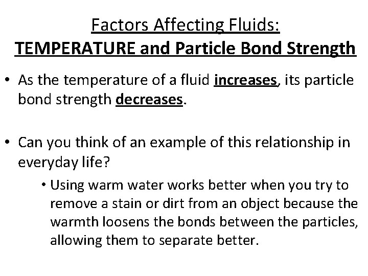 Factors Affecting Fluids: TEMPERATURE and Particle Bond Strength • As the temperature of a