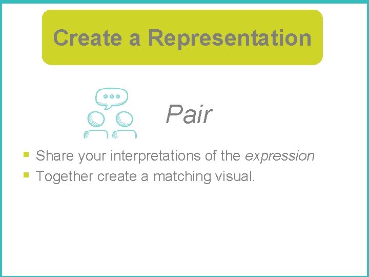 Create a Representation Pair § Share your interpretations of the expression § Together create
