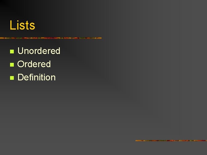 Lists n n n Unordered Ordered Definition 