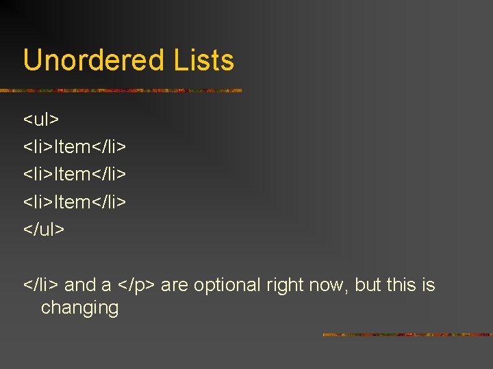 Unordered Lists <ul> <li>Item</li> </ul> </li> and a </p> are optional right now, but