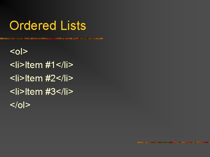 Ordered Lists <ol> <li>Item #1</li> <li>Item #2</li> <li>Item #3</li> </ol> 