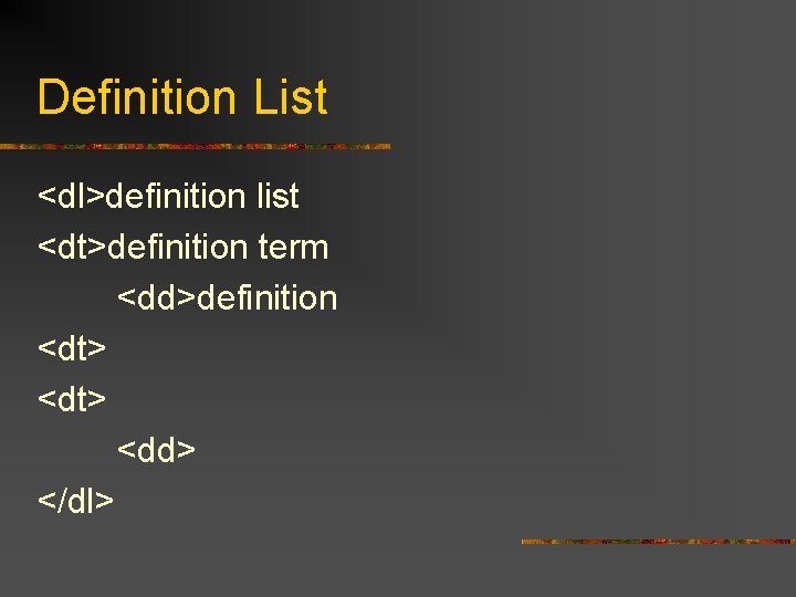 Definition List <dl>definition list <dt>definition term <dd>definition <dt> <dd> </dl> 