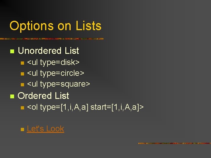 Options on Lists n Unordered List n n <ul type=disk> <ul type=circle> <ul type=square>