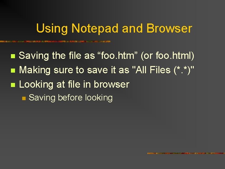 Using Notepad and Browser n n n Saving the file as “foo. htm” (or