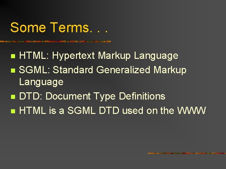 Some Terms. . . n n HTML: Hypertext Markup Language SGML: Standard Generalized Markup