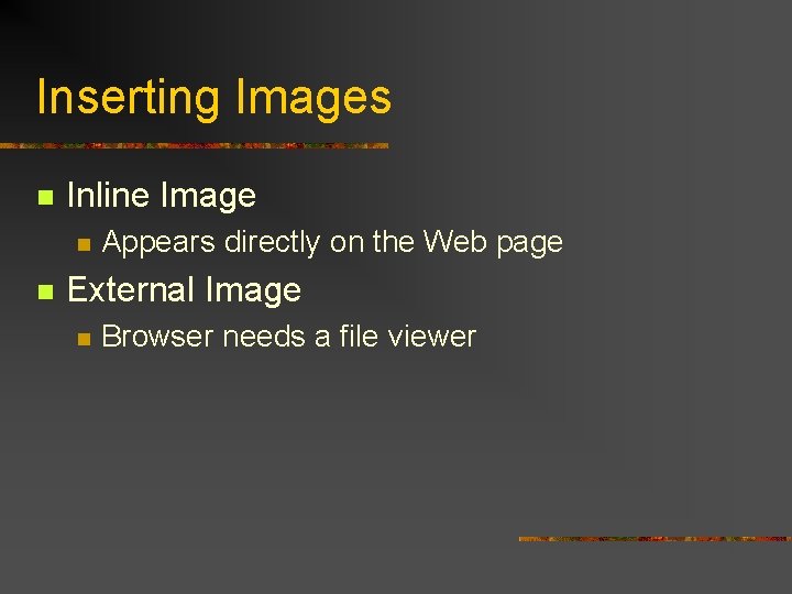 Inserting Images n Inline Image n n Appears directly on the Web page External