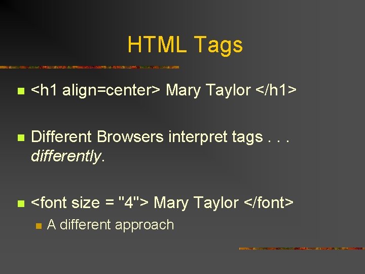 HTML Tags n <h 1 align=center> Mary Taylor </h 1> n Different Browsers interpret