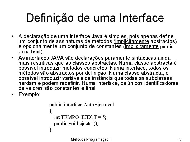 Definição de uma Interface • A declaração de uma interface Java é simples, pois
