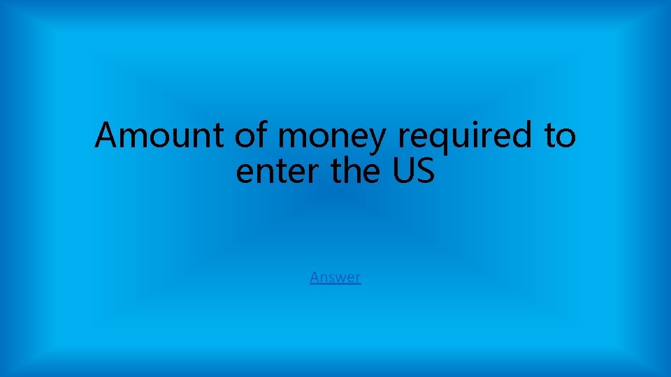 Amount of money required to enter the US Answer Amount of money required to enter the US Answer