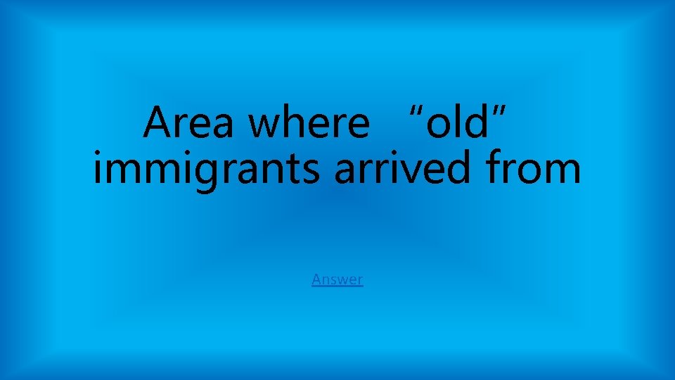 Area where “old” immigrants arrived from Answer Area where “old” immigrants arrived from Answer
