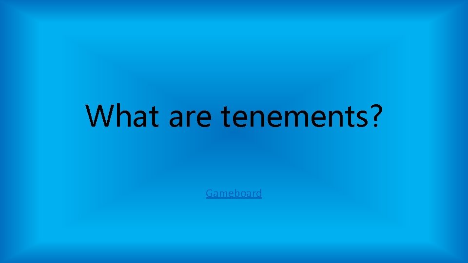 What are tenements? Gameboard What are tenements? Gameboard