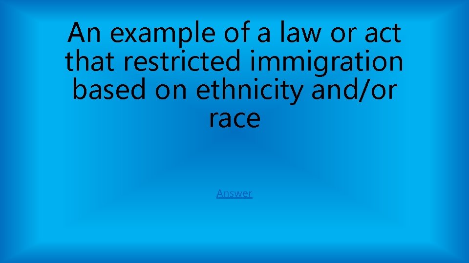 An example of a law or act that restricted immigration based on ethnicity and/or An example of a law or act that restricted immigration based on ethnicity and/or