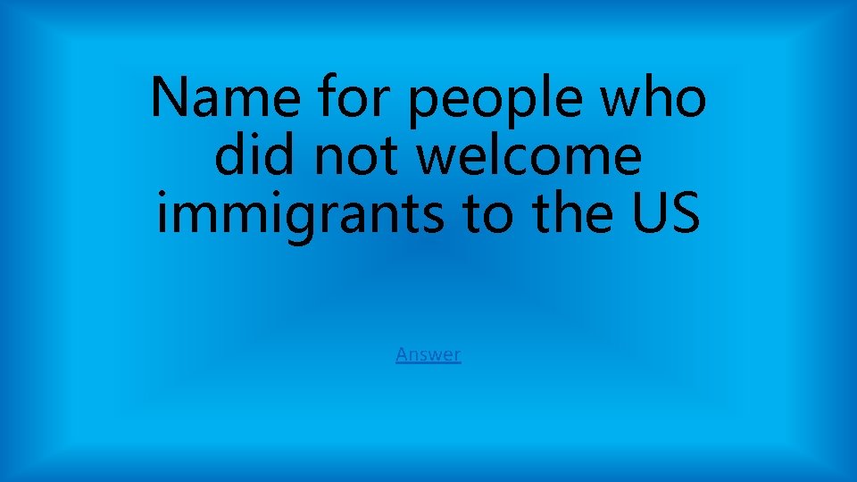 Name for people who did not welcome immigrants to the US Answer Name for people who did not welcome immigrants to the US Answer