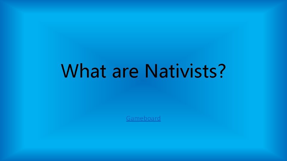 What are Nativists? Gameboard What are Nativists? Gameboard