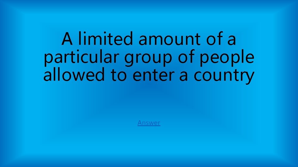 A limited amount of a particular group of people allowed to enter a country A limited amount of a particular group of people allowed to enter a country