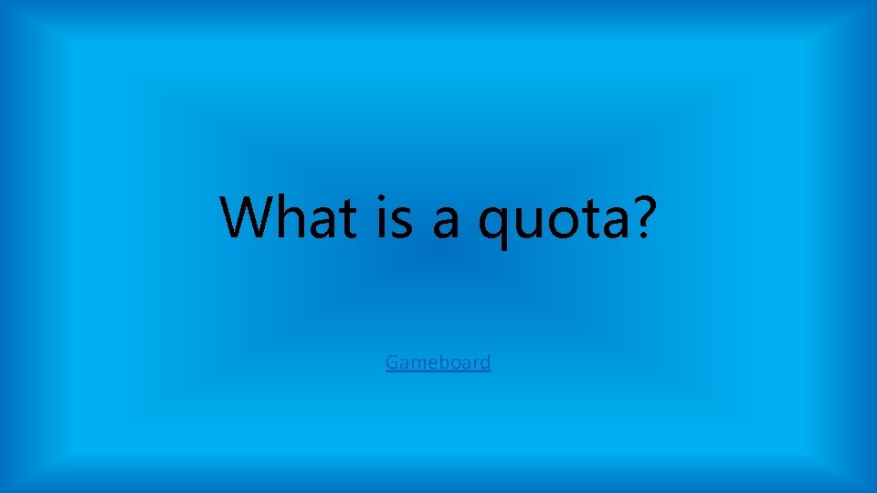 What is a quota? Gameboard What is a quota? Gameboard