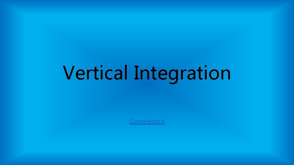 Vertical Integration Gameboard Vertical Integration Gameboard