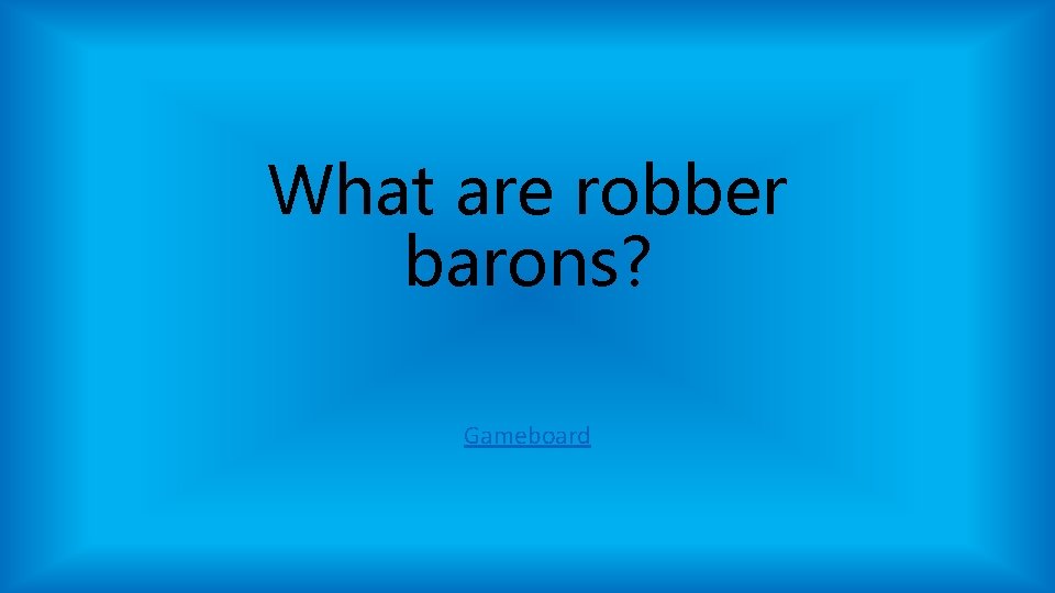 What are robber barons? Gameboard What are robber barons? Gameboard
