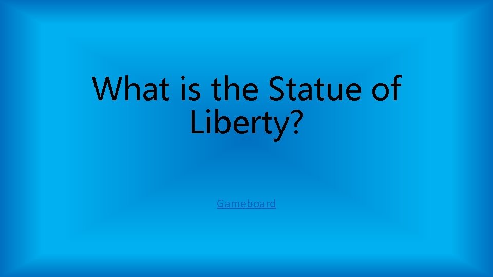 What is the Statue of Liberty? Gameboard What is the Statue of Liberty? Gameboard