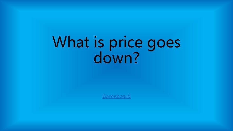 What is price goes down? Gameboard What is price goes down? Gameboard