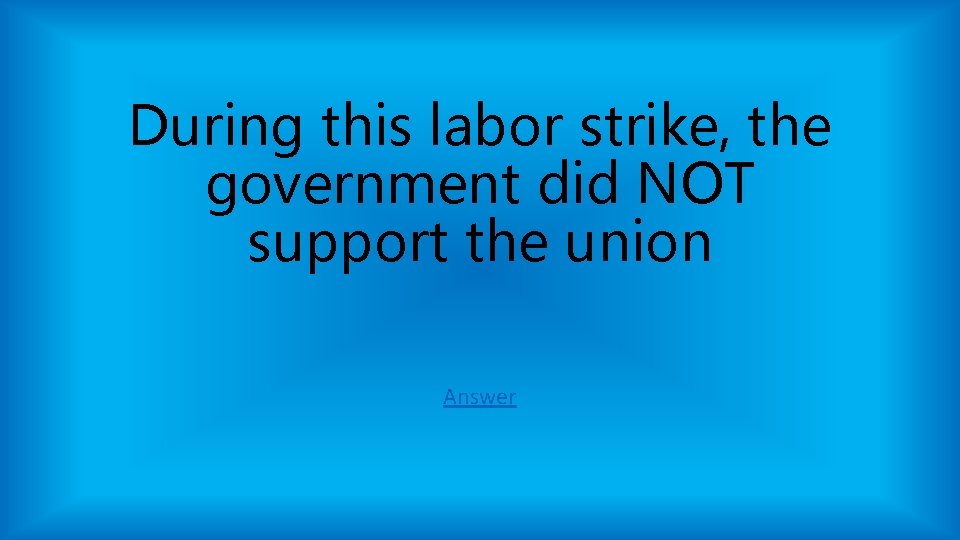 During this labor strike, the government did NOT support the union Answer During this labor strike, the government did NOT support the union Answer