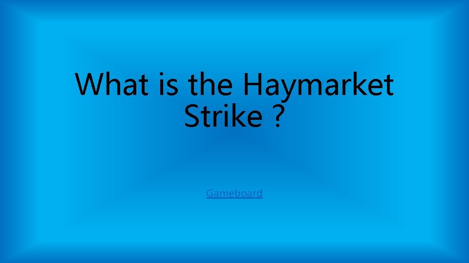 What is the Haymarket Strike ? Gameboard What is the Haymarket Strike ? Gameboard
