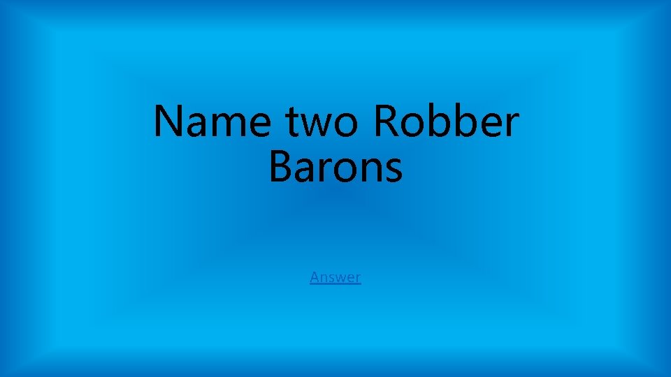 Name two Robber Barons Answer Name two Robber Barons Answer