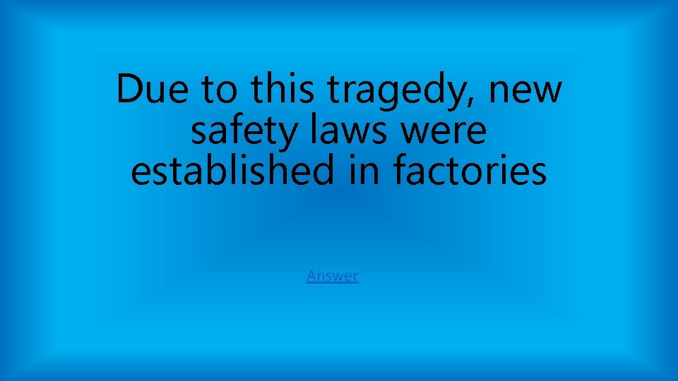 Due to this tragedy, new safety laws were established in factories Answer Due to this tragedy, new safety laws were established in factories Answer