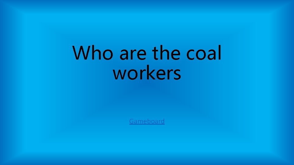 Who are the coal workers Gameboard Who are the coal workers Gameboard
