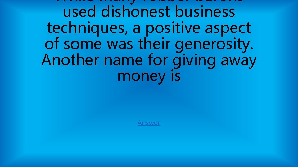 While many robber barons used dishonest business techniques, a positive aspect of some was While many robber barons used dishonest business techniques, a positive aspect of some was