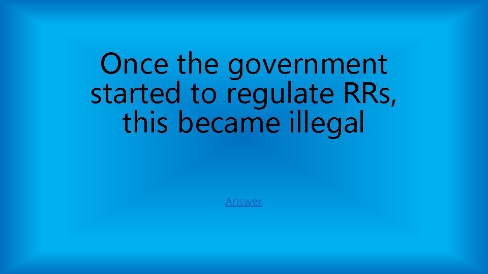 Once the government started to regulate RRs, this became illegal Answer Once the government started to regulate RRs, this became illegal Answer