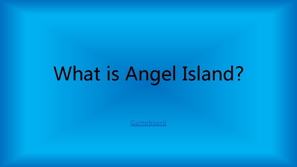 What is Angel Island? Gameboard What is Angel Island? Gameboard