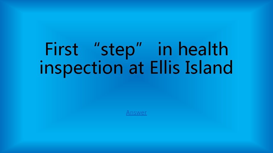 First “step” in health inspection at Ellis Island Answer First “step” in health inspection at Ellis Island Answer