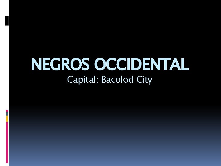 NEGROS OCCIDENTAL Capital: Bacolod City 