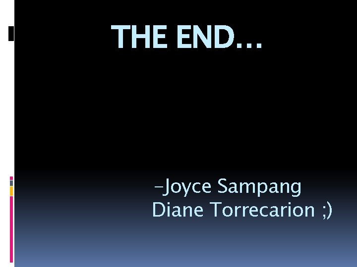 THE END… -Joyce Sampang Diane Torrecarion ; ) 