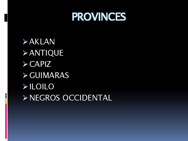 PROVINCES Ø AKLAN Ø ANTIQUE Ø CAPIZ Ø GUIMARAS Ø ILOILO Ø NEGROS OCCIDENTAL