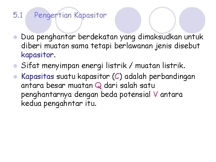 5. 1 Pengertian Kapasitor Dua penghantar berdekatan yang dimaksudkan untuk diberi muatan sama tetapi