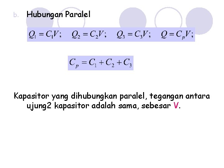 b. Hubungan Paralel Kapasitor yang dihubungkan paralel, tegangan antara ujung 2 kapasitor adalah sama,