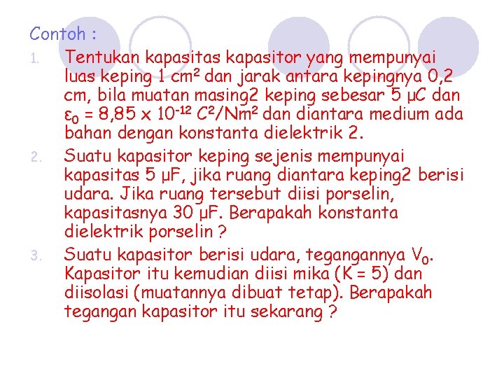 Contoh : 1. Tentukan kapasitas kapasitor yang mempunyai luas keping 1 cm 2 dan