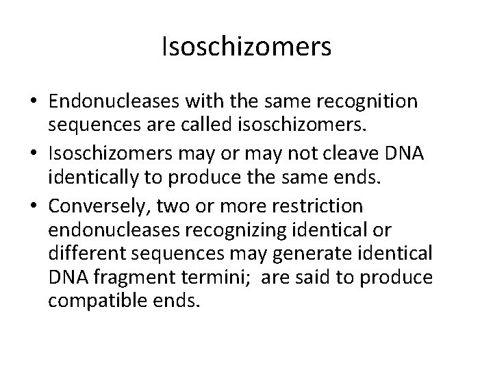 Isoschizomers • Endonucleases with the same recognition sequences are called isoschizomers. • Isoschizomers may