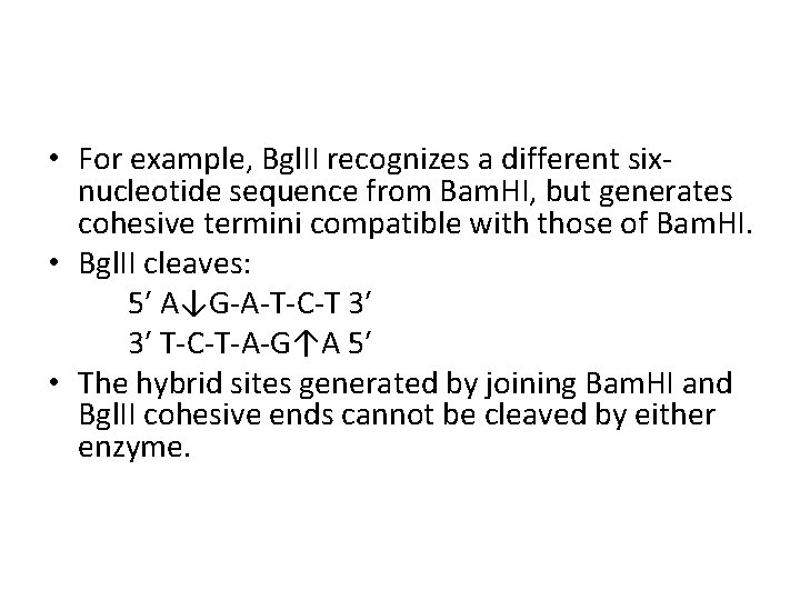  • For example, Bgl. II recognizes a different sixnucleotide sequence from Bam. HI,