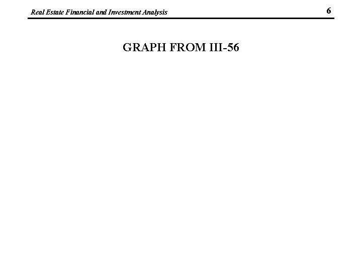 Real Estate Financial and Investment Analysis GRAPH FROM III-56 6 