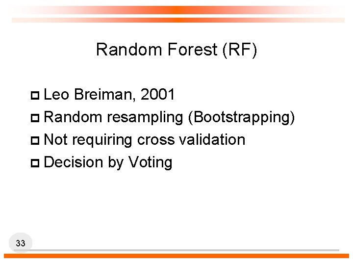 Random Forest (RF) p Leo Breiman, 2001 p Random resampling (Bootstrapping) p Not requiring