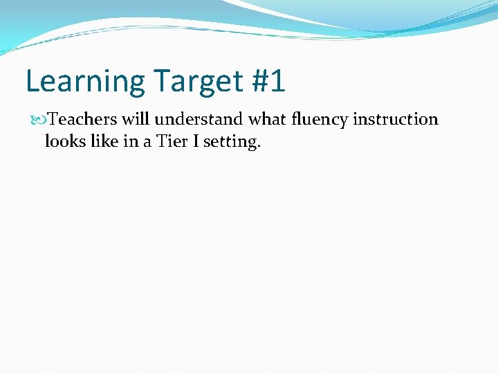 Learning Target #1 Teachers will understand what fluency instruction looks like in a Tier