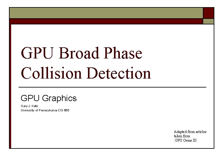 GPU Broad Phase Collision Detection GPU Graphics Gary J. Katz University of Pennsylvania CIS