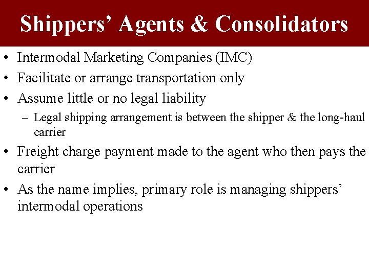 Shippers’ Agents & Consolidators • Intermodal Marketing Companies (IMC) • Facilitate or arrange transportation