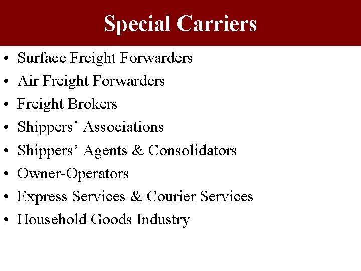 Special Carriers • • Surface Freight Forwarders Air Freight Forwarders Freight Brokers Shippers’ Associations