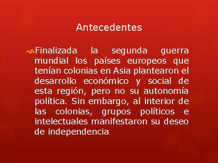 Antecedentes Finalizada la segunda guerra mundial los países europeos que tenían colonias en Asia