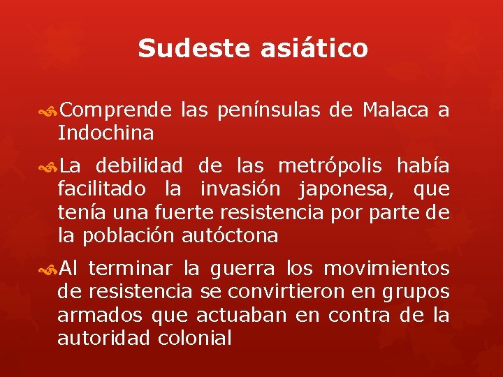 Sudeste asiático Comprende las penínsulas de Malaca a Indochina La debilidad de las metrópolis